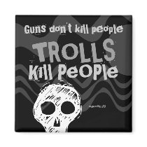 Guns don't kill people, TROLLS Kill People Magnets