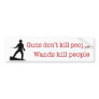 Guns don't kill people. Wands kill people. Bumper Sticker