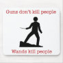 Guns don't kill people. Wands kill people. Mouse Pad
