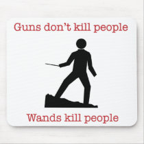 Guns don't kill people. Wands kill people. mousepads