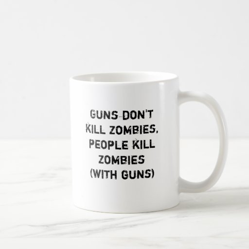 Guns Don T Kill Zombies People Kill Zombies Classic White Coffee Mug Zazzle
