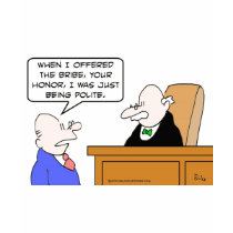 Guy bribes judge "just to be polite." t-shirts