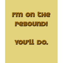 Guy's/Girl's: I'm On The Rebound - You'll Do. Tee t-shirts by jesterbryanc Guy's/Girl's: I'm On The Rebound - You'll Do. Tee t-shirts