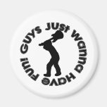 Guys Just Wanna Have Fun! Magnet