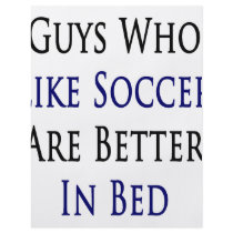 Guys Who Like Soccer Are Better In Bed flyers