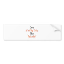 Guys With Big Dicks Like Basketball bumper stickers