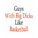 Guys With Big Dicks Like Basketball t-shirts