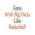 Guys With Big Dicks Like Basketball T Shirt
