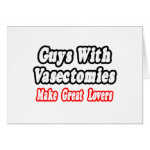 Guys With Vasectomies Make Great Lovers Card