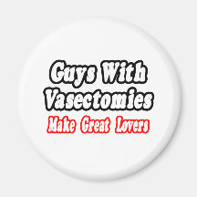 Guys With Vasectomies Make Great Lovers Refrigerator Magnets