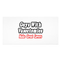 Guys With Vasectomies Make Great Lovers Customized Photo Card