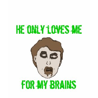 guyzombieblack, He only loves me, for my brains shirt