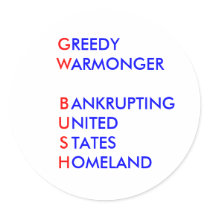 GW BUSH: GREEDY WARMONGER BANKRUPTING US HOMELAND stickers