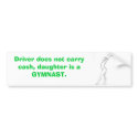 gymnast, Driver does not carry cash, daughter i... bumper stickers by jgerlach gymnast, Driver does not carry cash, daughter i... bumper stickers