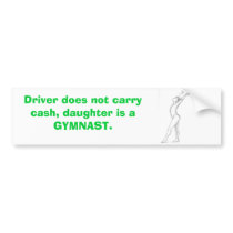 gymnast, Driver does not carry cash, daughter i... bumper stickers by jgerlach gymnast, Driver does not carry cash, daughter i... bumper stickers