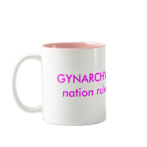 GYNARCHY = A society or nation ruled by WOMEN mugs by Female_Supremacy GYNARCHY = A society or nation ruled by WOMEN mugs