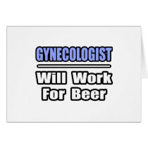 Gynecologist...Will Work For Beer cards by gynecologistshirts Gynecologist...Will Work For Beer cards