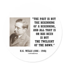 H.G. Wells Past Is But Beginning Of A Beginning Round Sticker
