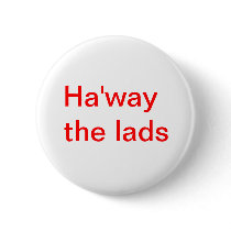 Ha’way the lads Button Badge