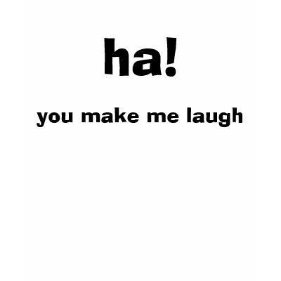 ha_you_make_me_laugh_tshirt-p2357356790392945033nho_400.jpg