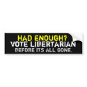 Had enough? Libertarian Bumper Sticker bumper stickers by Libertymaniacs Had enough? Libertarian Bumper Sticker bumper stickers