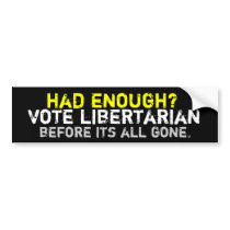 Had enough? Libertarian Bumper Sticker bumper stickers by Libertymaniacs Had enough? Libertarian Bumper Sticker bumper stickers