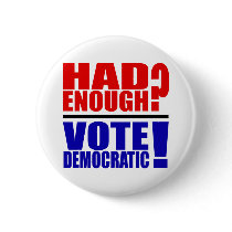 Had Enough? Vote Democratic! buttons by irregulargoods Had Enough? Vote Democratic! buttons