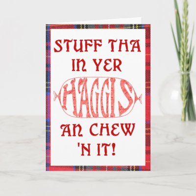 Funny Birthday card. Says "Stuff tha in yer haggis an chew 'n it!