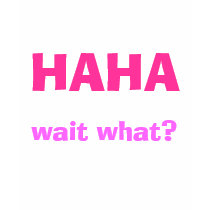 HAHA, wait what? t-shirts