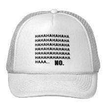HAHAHA... NO TRUCKER HATS