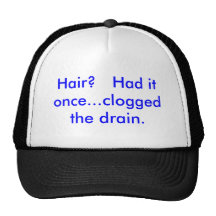 Hair?   Had it once...clogged the drain. Trucker Hats