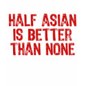 Half Asian t-shirts