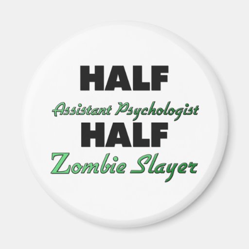 Half Assistant Psychologist Half Zombie Slayer Refrigerator Magnets