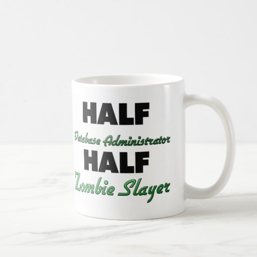 Half Database Administrator Half Zombie Slayer Mug