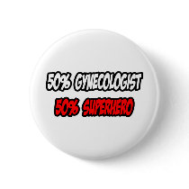Half Gynecologist...Half Superhero Pinback Button