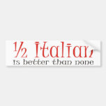 Half Italian Is Better Than None Bumper Stickers