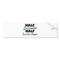 Half Journalist Half Zombie Slayer Bumper Sticker