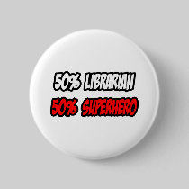 Half Librarian...Half Superhero Button