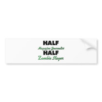 Half Magazine Journalist Half Zombie Slayer Bumper Sticker