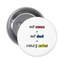 Half Mom + Half Dad = WHOLE-Y Cute! buttons