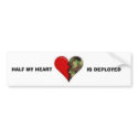 HALF MY HEART, IS DEPLOYED bumper stickers