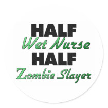 Half Wet Nurse Half Zombie Slayer Round Stickers