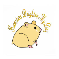 Hamsters Brighten My Day posters by AllPetsStore Hamsters Brighten My Day posters