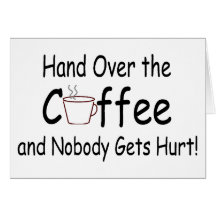 Hand Over The Coffee And Nobody Gets Hurt Card