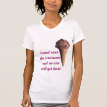 Hand over the icecream,and no-one will get hurt t-shirts
