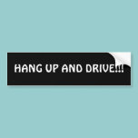 HANG UP AND DRIVE!!! bumper stickers