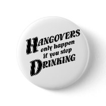 Hangovers only happen if you stop drinking buttons by PunchDrunk Hangovers only happen if you stop drinking buttons