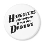 Hangovers only happen if you stop drinking refrigerator magnet