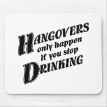 Hangovers only happen if you stop drinking mousepads
