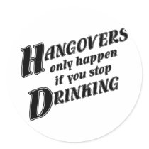 Hangovers only happen if you stop drinking stickers by PunchDrunk Hangovers only happen if you stop drinking stickers